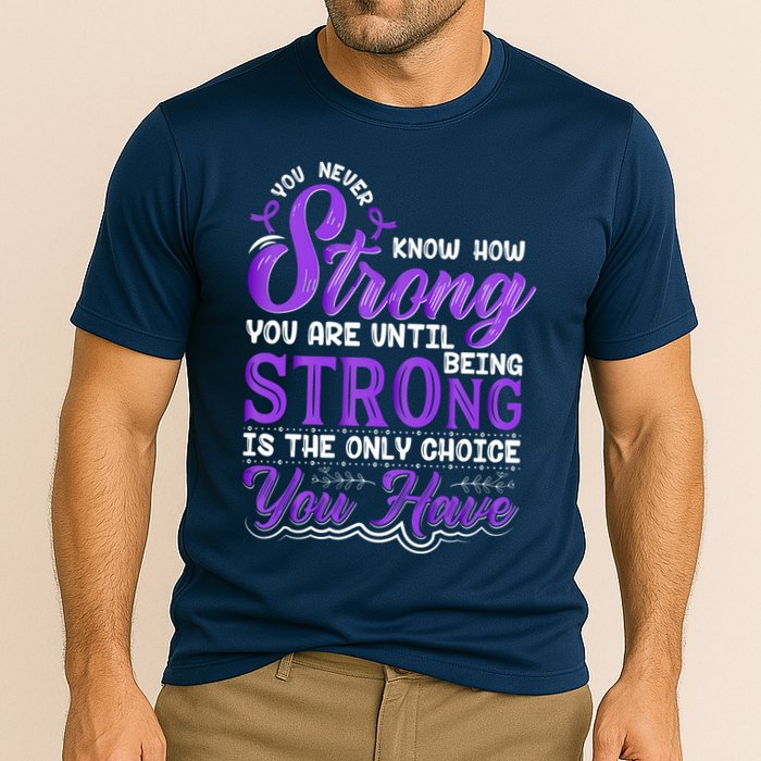 You Never Know How Strong You Are Until Being Strong Is The Only Choice You Have Performance Shirt