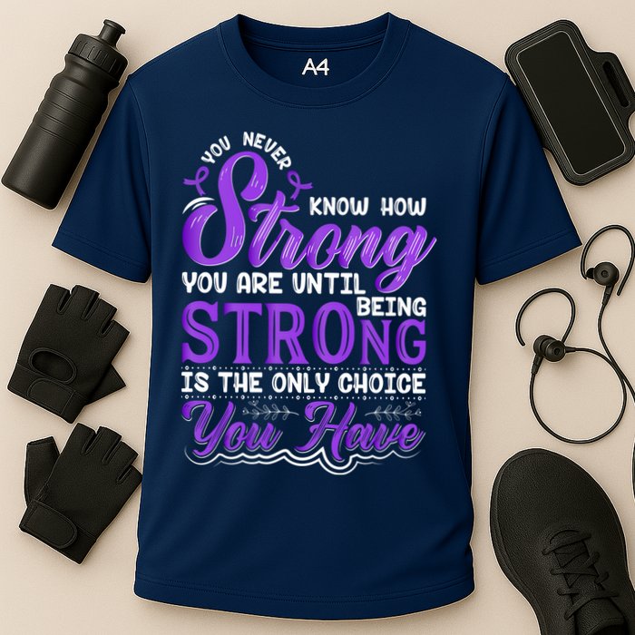 You Never Know How Strong You Are Until Being Strong Is The Only Choice You Have Performance Shirt