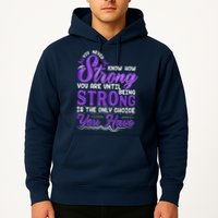 You Never Know How Strong You Are Until Being Strong Is The Only Choice You Have Hoodie