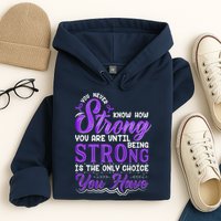 You Never Know How Strong You Are Until Being Strong Is The Only Choice You Have Hoodie