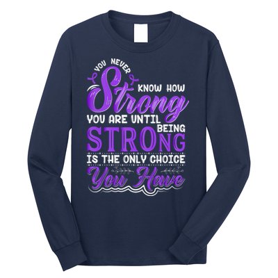 You Never Know How Strong You Are Until Being Strong Is The Only Choice You Have Long Sleeve Shirt