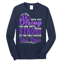 You Never Know How Strong You Are Until Being Strong Is The Only Choice You Have Long Sleeve Shirt