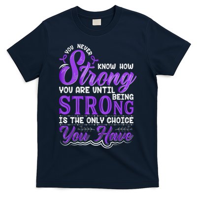 You Never Know How Strong You Are Until Being Strong Is The Only Choice You Have T-Shirt