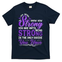 You Never Know How Strong You Are Until Being Strong Is The Only Choice You Have T-Shirt