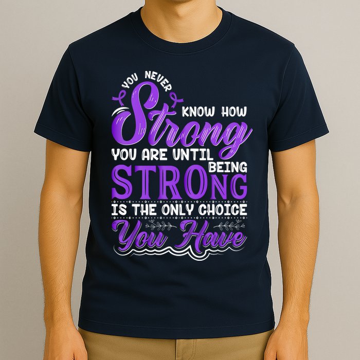 You Never Know How Strong You Are Until Being Strong Is The Only Choice You Have T-Shirt