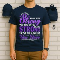 You Never Know How Strong You Are Until Being Strong Is The Only Choice You Have T-Shirt