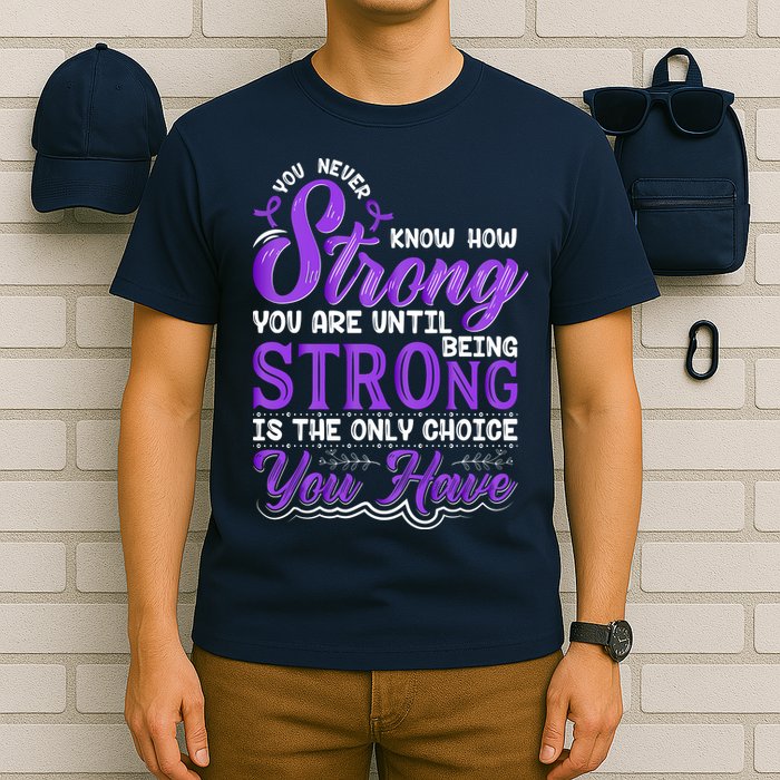 You Never Know How Strong You Are Until Being Strong Is The Only Choice You Have T-Shirt