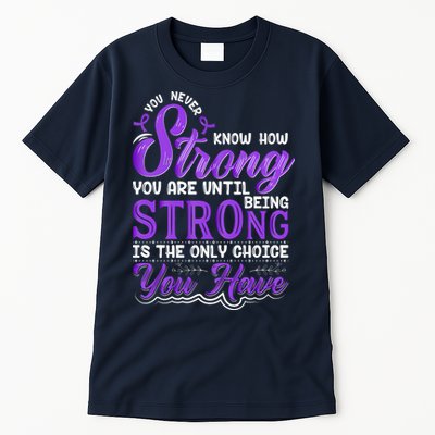 You Never Know How Strong You Are Until Being Strong Is The Only Choice You Have Tall T-Shirt