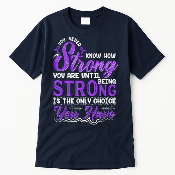 You Never Know How Strong You Are Until Being Strong Is The Only Choice You Have Tall T-Shirt