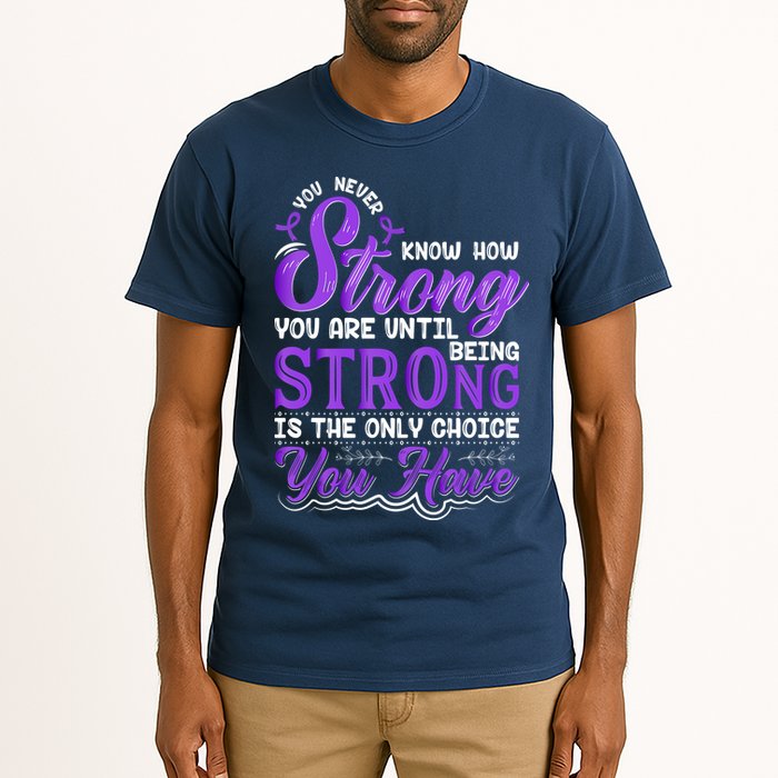 You Never Know How Strong You Are Until Being Strong Is The Only Choice You Have Tall T-Shirt