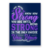 You Never Know How Strong You Are Until Being Strong Is The Only Choice You Have Poster