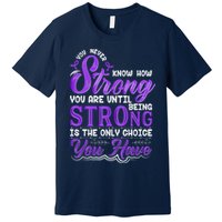 You Never Know How Strong You Are Until Being Strong Is The Only Choice You Have Premium T-Shirt