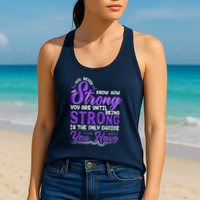 You Never Know How Strong You Are Until Being Strong Is The Only Choice You Have Womens Tank Top
