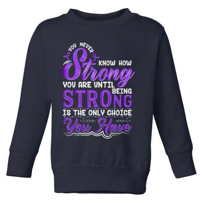 You Never Know How Strong You Are Until Being Strong Is The Only Choice You Have Toddler Sweatshirt