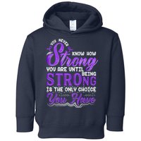 You Never Know How Strong You Are Until Being Strong Is The Only Choice You Have Toddler Hoodie