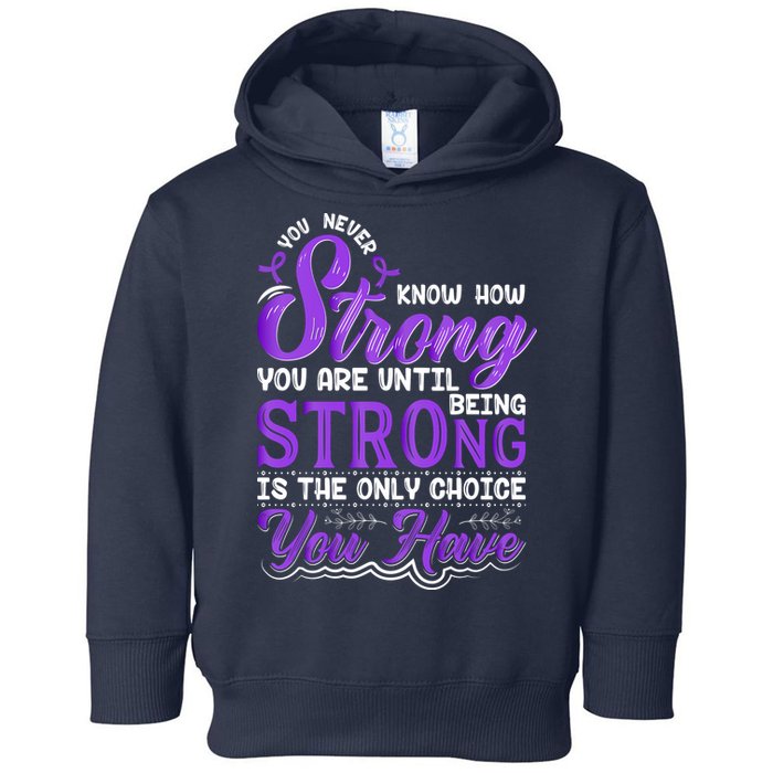 You Never Know How Strong You Are Until Being Strong Is The Only Choice You Have Toddler Hoodie