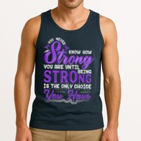 You Never Know How Strong You Are Until Being Strong Is The Only Choice You Have Tank Top