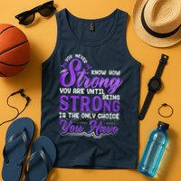 You Never Know How Strong You Are Until Being Strong Is The Only Choice You Have Tank Top