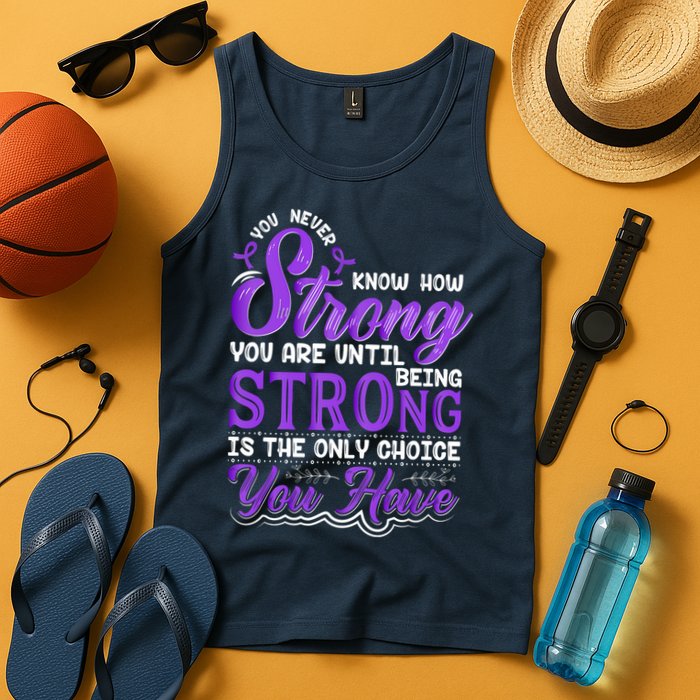 You Never Know How Strong You Are Until Being Strong Is The Only Choice You Have Tank Top