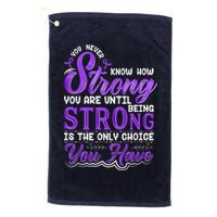 You Never Know How Strong You Are Until Being Strong Is The Only Choice You Have Golf Towel