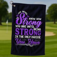 You Never Know How Strong You Are Until Being Strong Is The Only Choice You Have Golf Towel