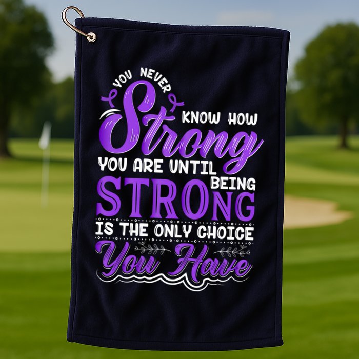 You Never Know How Strong You Are Until Being Strong Is The Only Choice You Have Golf Towel