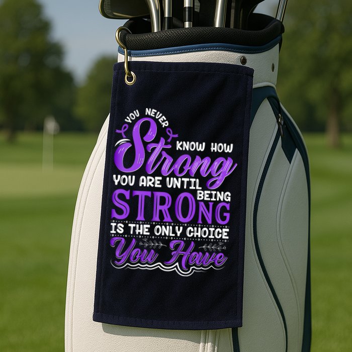 You Never Know How Strong You Are Until Being Strong Is The Only Choice You Have Golf Towel
