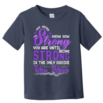 You Never Know How Strong You Are Until Being Strong Is The Only Choice You Have Toddler T-Shirt