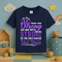 You Never Know How Strong You Are Until Being Strong Is The Only Choice You Have Toddler T-Shirt