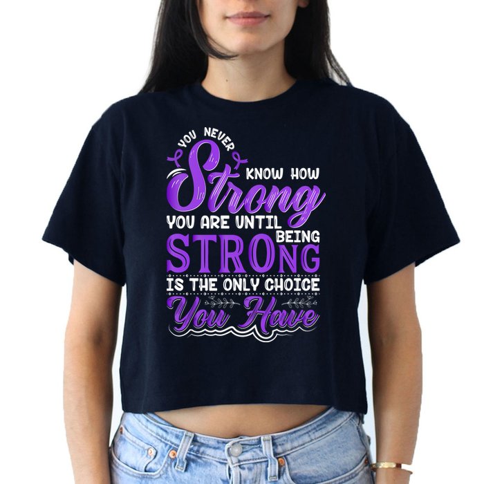 You Never Know How Strong You Are Until Being Strong Is The Only Choice You Have Crop Top