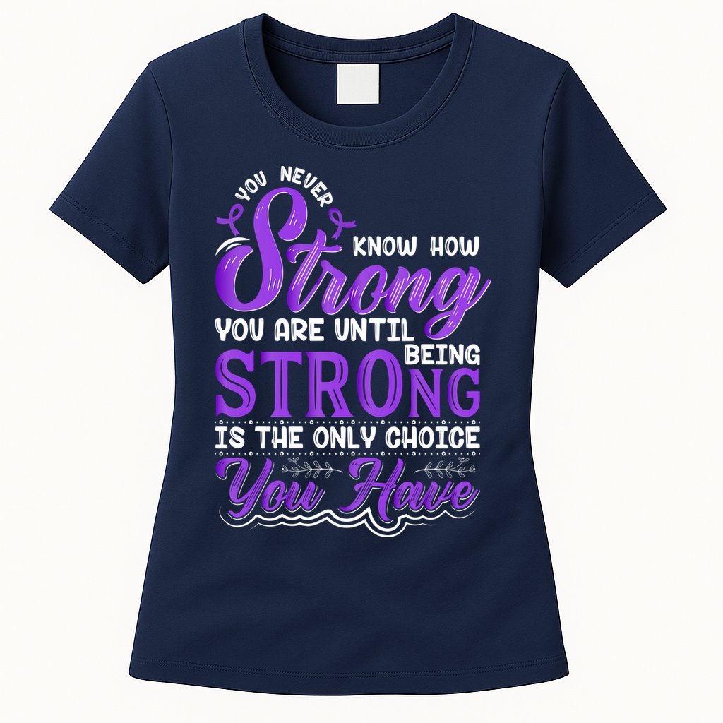 You Never Know How Strong You Are Until Being Strong Is The Only Choice You Have Womens T-Shirt