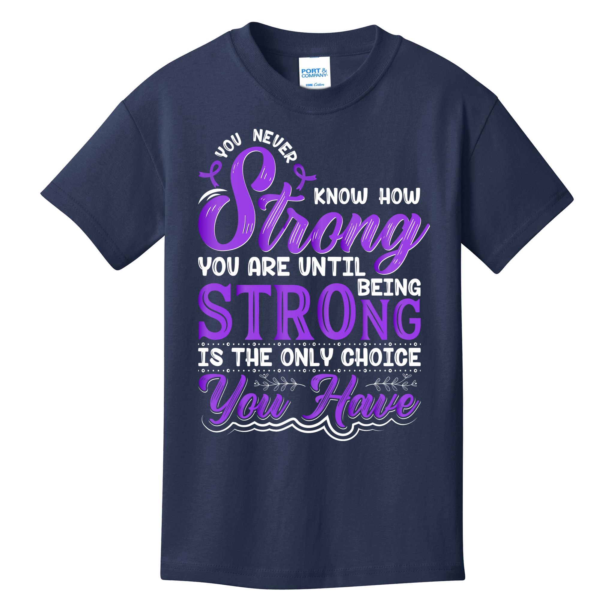 You Never Know How Strong You Are Until Being Strong Is The Only Choice You Have Kids T-Shirt