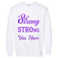 You Never Know How Strong You Are Until Being Strong Is The Only Choice You Have Garment-Dyed Sweatshirt