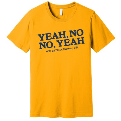 Yeah No No Yeah You Betcha Midwest Usa Premium T-Shirt