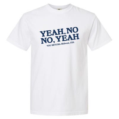 Yeah No No Yeah You Betcha Midwest Usa Garment-Dyed Heavyweight T-Shirt