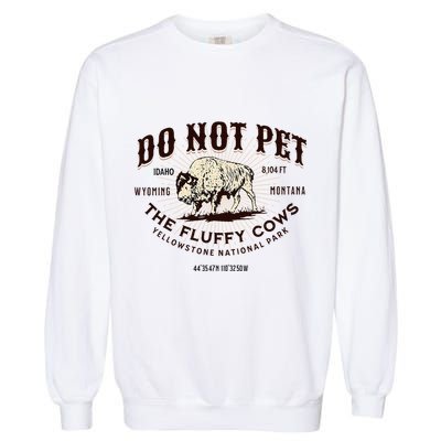 Yellowstone National Park Do Not Pet The Fluffy Cows Bison Garment-Dyed Sweatshirt