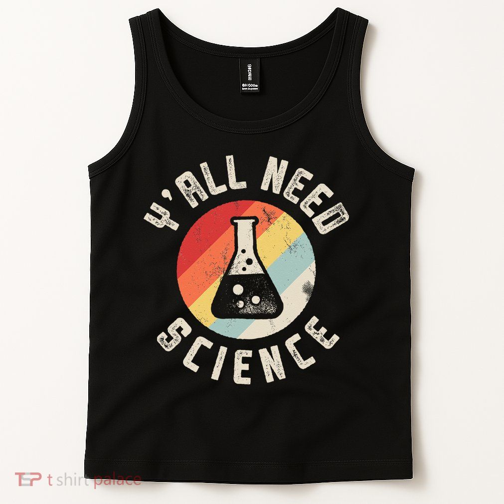 Yall Need Science Chemistry Biology Physics Teacher Student Tank Top