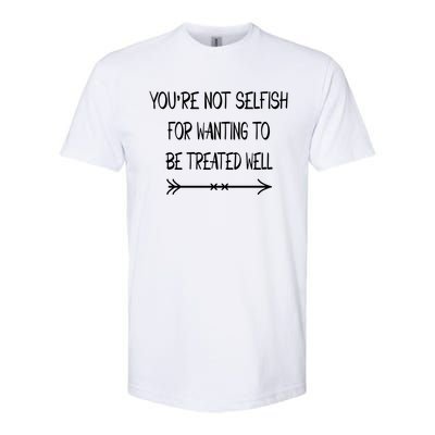 Youre Not Selfish For Wanting To Be Treated Well Gift Softstyle® CVC T-Shirt