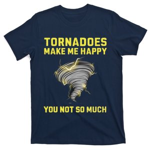 You Not So Much Tornadoes Make Me Happy T-Shirt