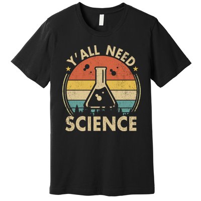 Yall Need Science Chemistry Biology Physics Teacher Student Science Puns & Facts Premium T-Shirt