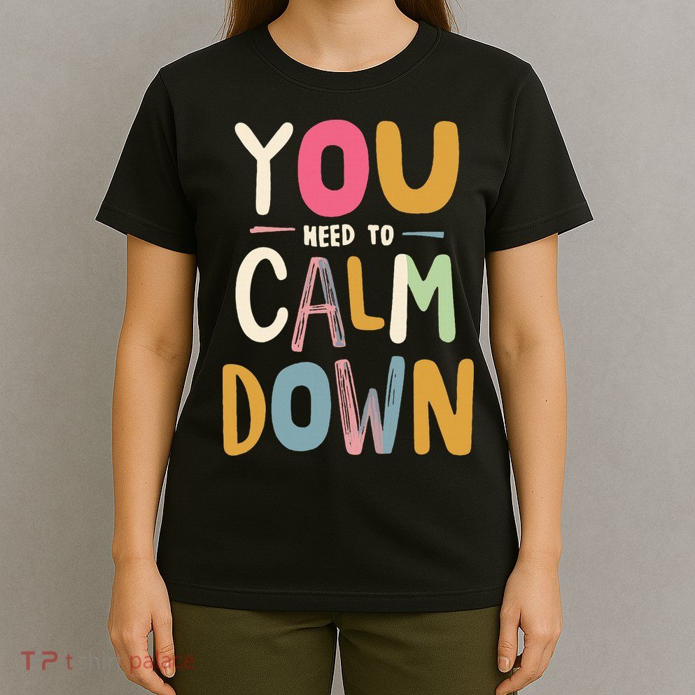 You need to calm down T-Shirt