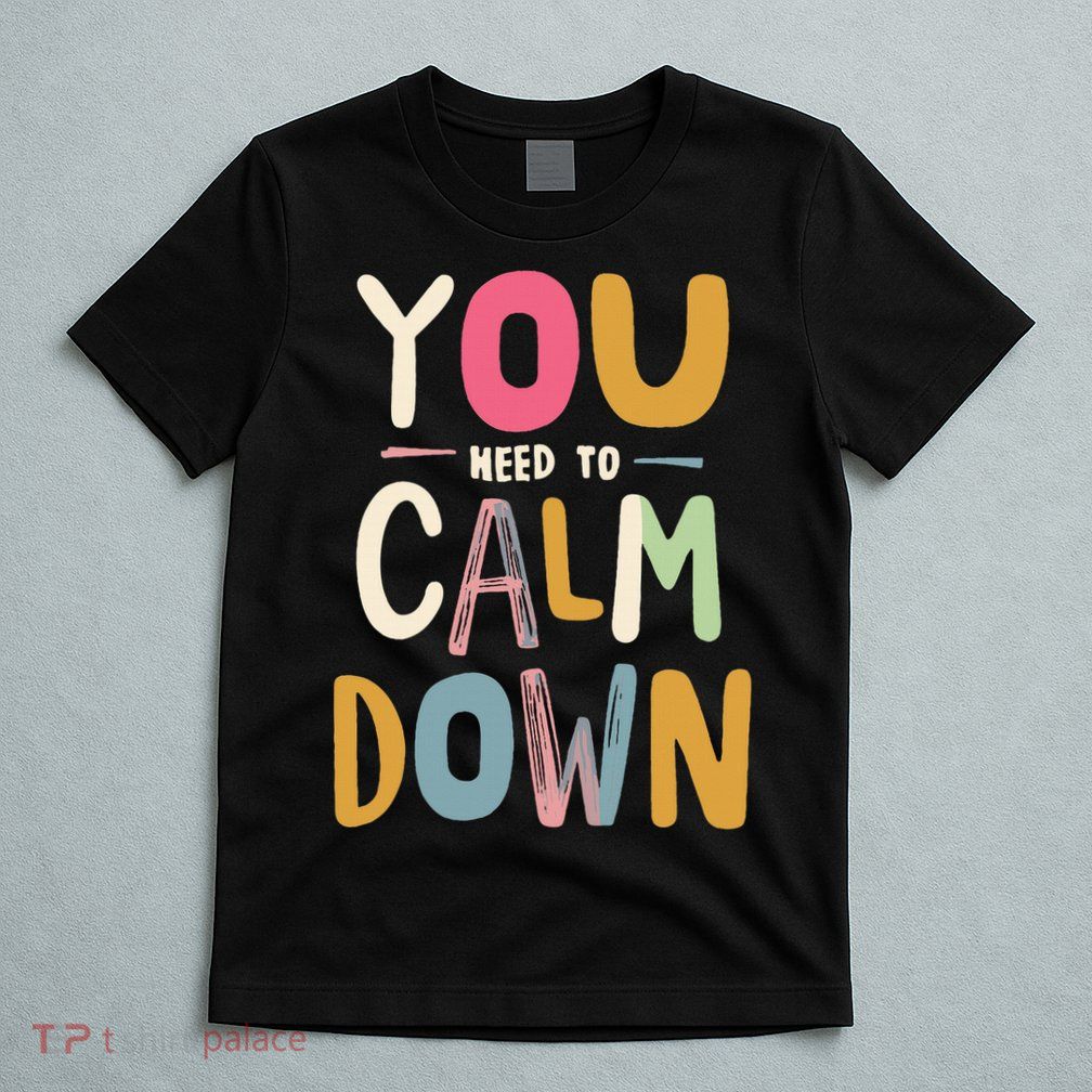 You need to calm down T-Shirt