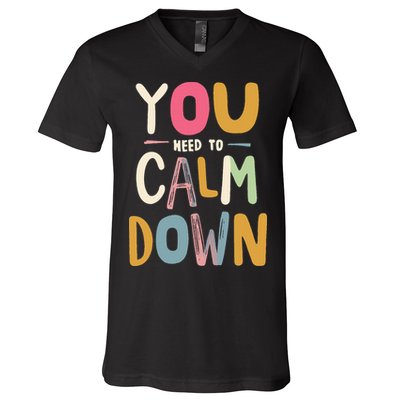 You need to calm down V-Neck T-Shirt