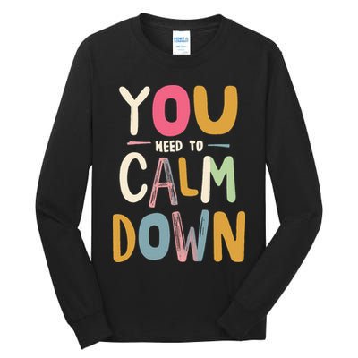 You need to calm down Tall Long Sleeve T-Shirt