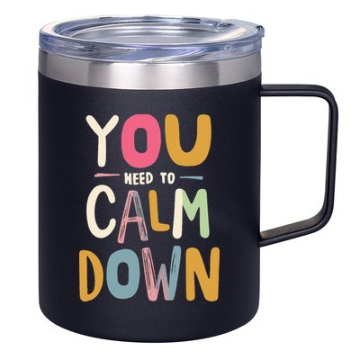 You need to calm down 12oz Stainless Steel Coffee Mug