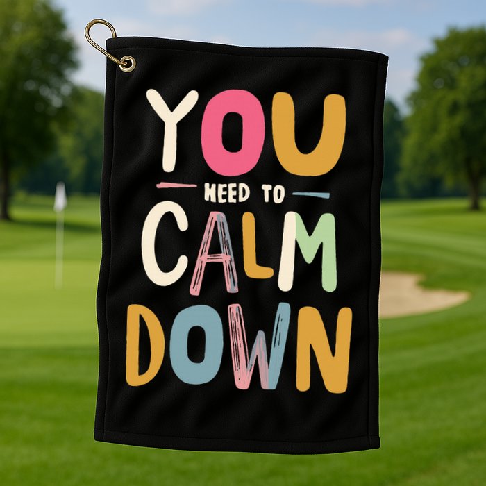 You need to calm down Golf Towel