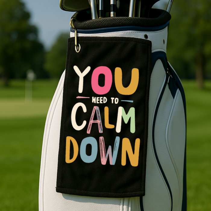 You need to calm down Golf Towel