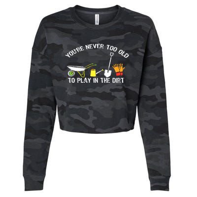 You're Never Too Old To Play In The Dirt Gardening Cropped Pullover Crew