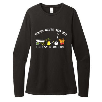 You're Never Too Old To Play In The Dirt Gardening Womens CVC Long Sleeve Shirt