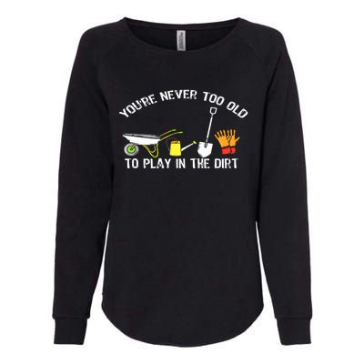 You're Never Too Old To Play In The Dirt Gardening Womens California Wash Sweatshirt